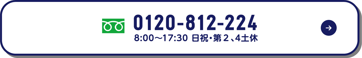 通話料無料 0120-812-224（8:00〜17:30、日祝・第2・第4土休）